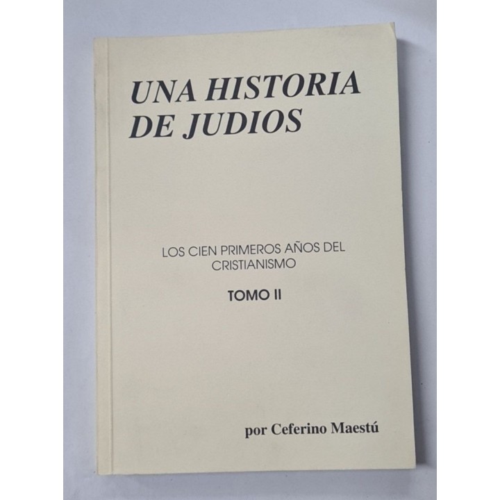 UNA HISTORIA DE JUDIOS. LOS CIEN PRIMEROS AÑOS DEL CRISTIANISMO. TOMO II.