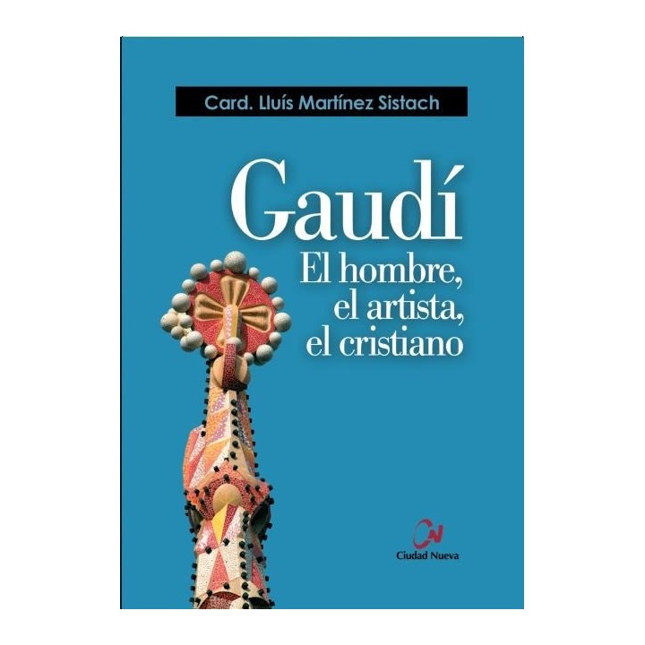 GAUDI. EL HOMBRE, EL ARTISTA, EL CRISTIANO