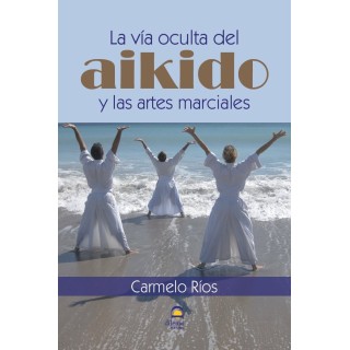 VIA OCULTA DEL AIKIDO Y LAS ARTES MARCIALES.,LA