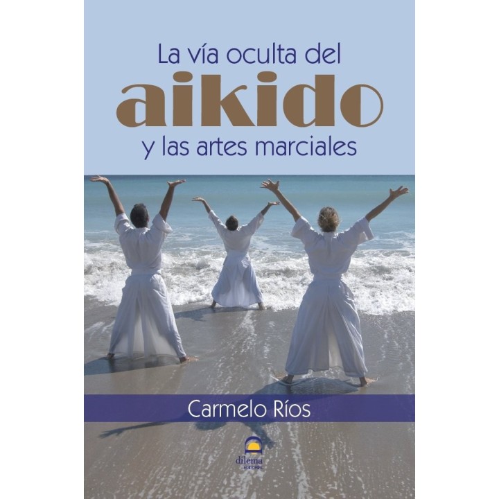 VIA OCULTA DEL AIKIDO Y LAS ARTES MARCIALES.,LA
