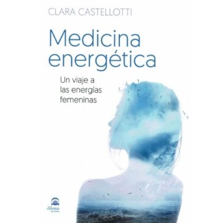 MEDICINA ENERGETICA. UN VIAJE A LAS ENERGIAS FEMENINAS