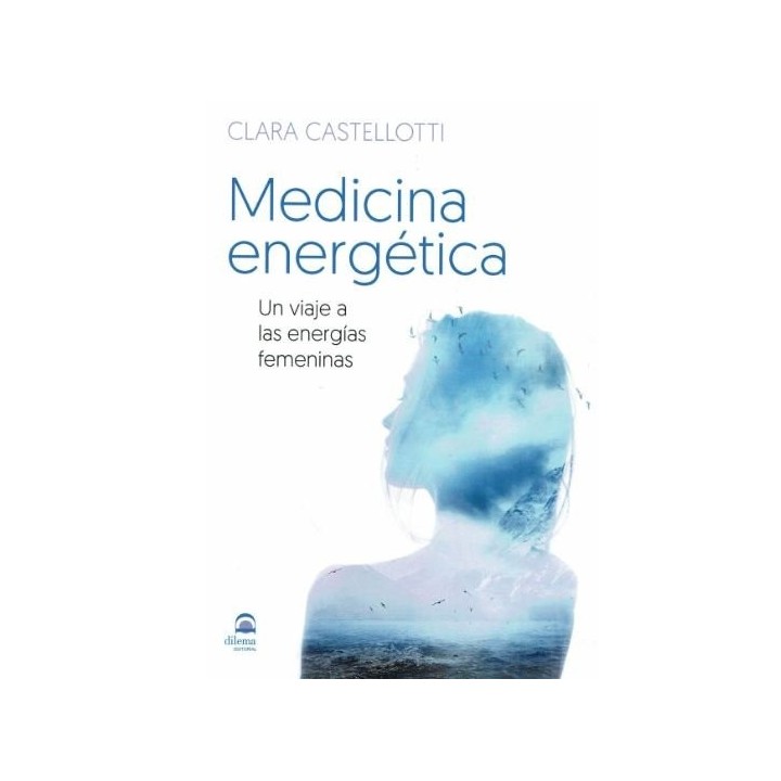 MEDICINA ENERGETICA. UN VIAJE A LAS ENERGIAS FEMENINAS