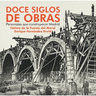 DOCE SIGLOS DE OBRAS PERSONAJES QUE CONSTRUYERON MADRID