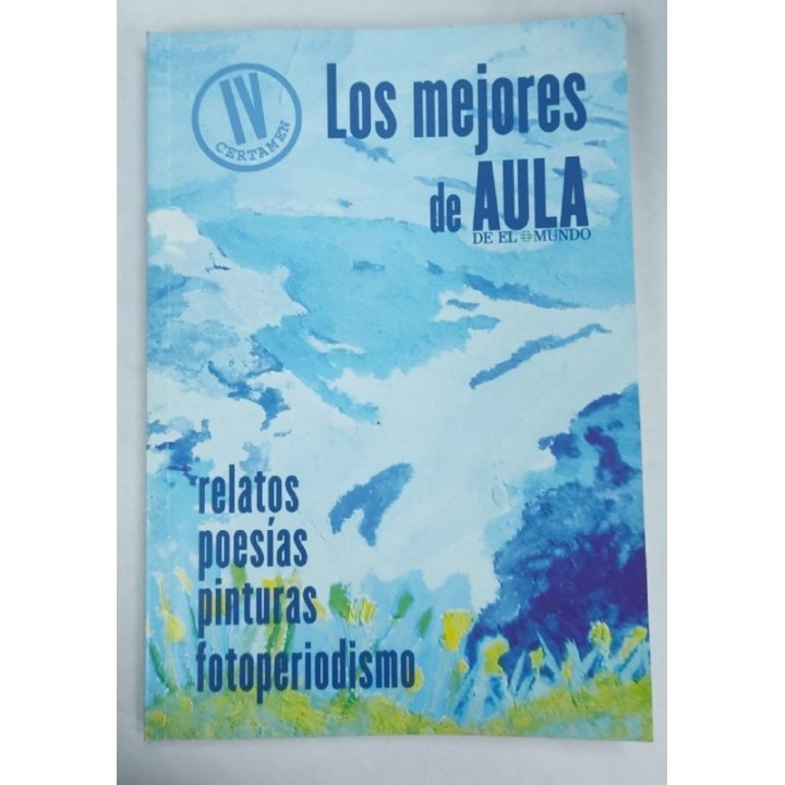 Los Mejores de AULA de El Mundo. Relatos, poesias, pinturas, fotoperiodismo. 4 Certamen