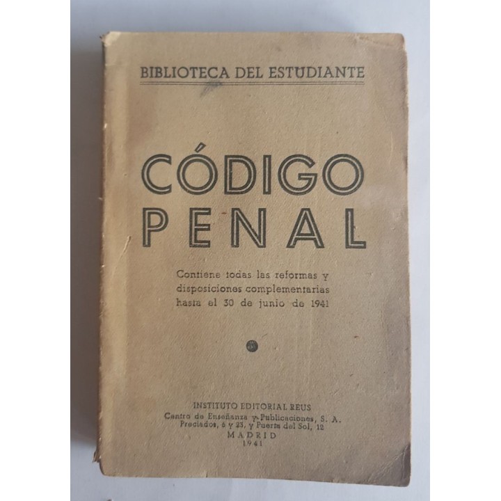 CODIGO PENAL. CONTIENE TODAS LAS REFORMAS Y DISPOSICIONES COMPLEMENTARIAS HASTA EL 30 DE JUNIO DE 1941.