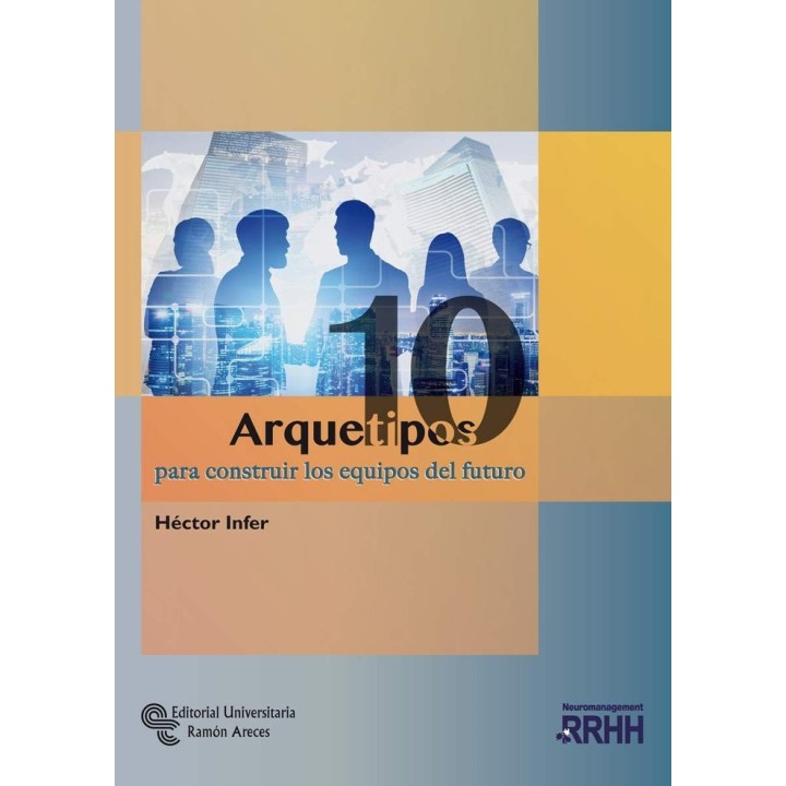 10 ARQUETIPOS PARA CONSTRUIR LOS EQUIPOS DEL FUTURO
