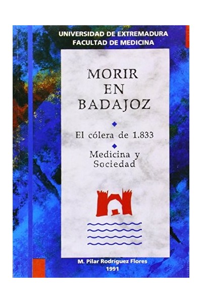 MORIR EN BADAJOZ. EL COLERA DE 1833. MEDICINA Y SOCIEDAD.