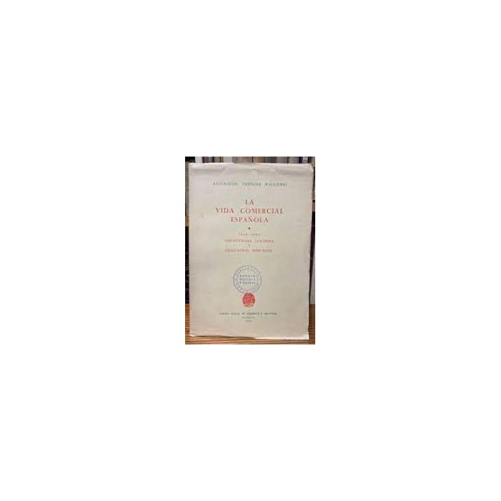 LA VIDA COMERCIAL ESPAÑOLA ASCENCION FORNIES 1829-1885. INTITUCIONES, DOCTRINA Y LEGISLACIÓN MERCANTIL.