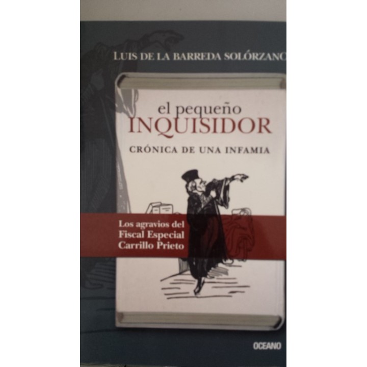 EL PEQUEÑO INQUISIDOR. Crónica de una Infamia. Los agravios del Fiscal Especial Carrillo Prieto