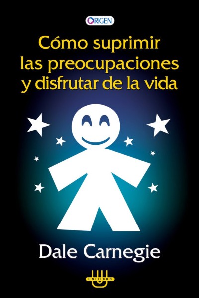 COMO SUPRIMIR LAS PREOCUPACIONES Y DSIFRUTAR DE LA VIDA