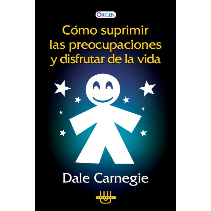 COMO SUPRIMIR LAS PREOCUPACIONES Y DSIFRUTAR DE LA VIDA