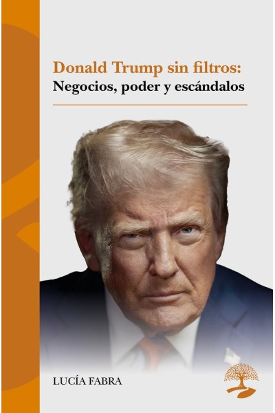 DONALD TRUMP SIN FILTROS NEGOCIOS PODER Y ESCANDALOS