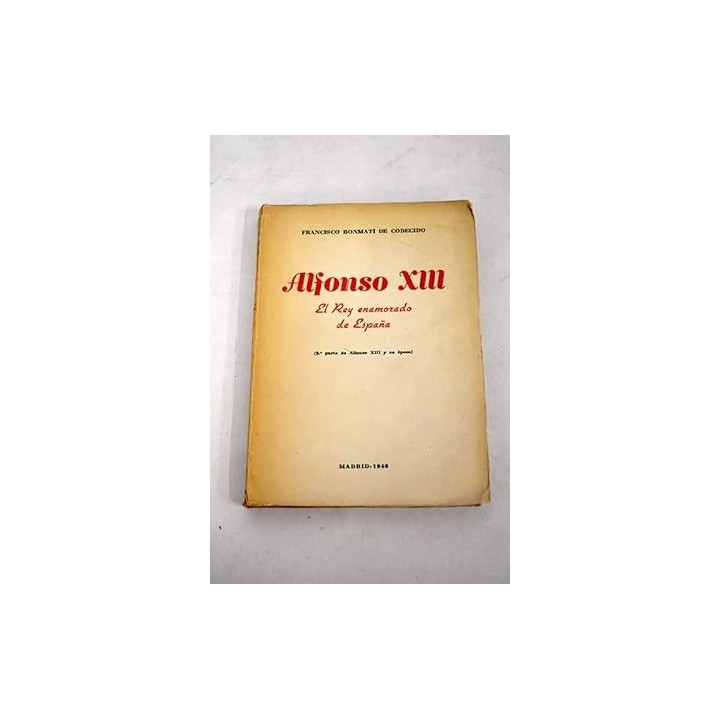 Alfonso XIII. El rey enamorado de España. Segunda parte de Alfonso XIII y su época