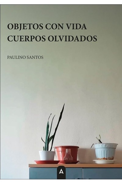OBJETOS CON VIDA CUERPOS OLVIDADOS