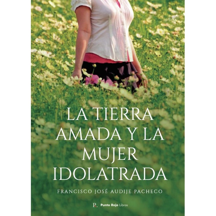 LA TIERRA AMADA Y LA MUJER IDOLATRADA