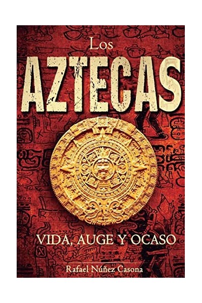Los Aztecas Vida, Auge y Ocaso