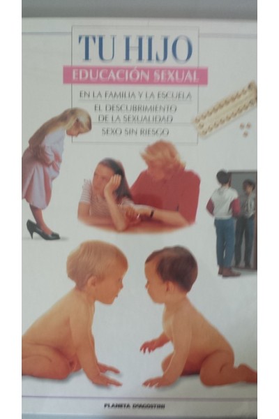 TU HIJO. EDUCACIÓN SEXUAL: EN LA FAMILIA Y EN LA ESCUELA / EL DESCUBRIMIENTO DE LA SEXUALIDAD / SEXO SIN RIESGO