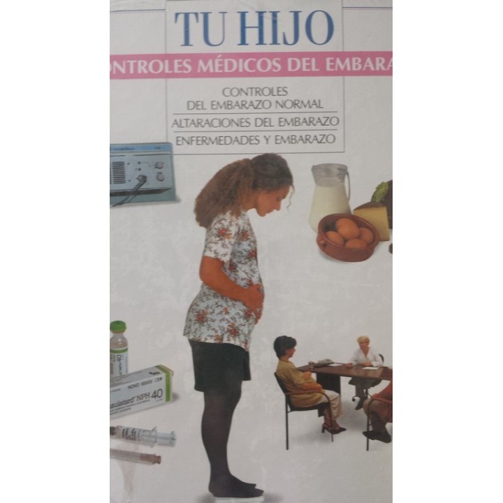 TU HIJO. CONTROLES MÉDICOS DEL EMBARAZO: CONTROLES DEL EMBARAZO NORMAL / ALTERACIONES DEL EMBARAZO / ENFERMEDADES Y EMBARAZO