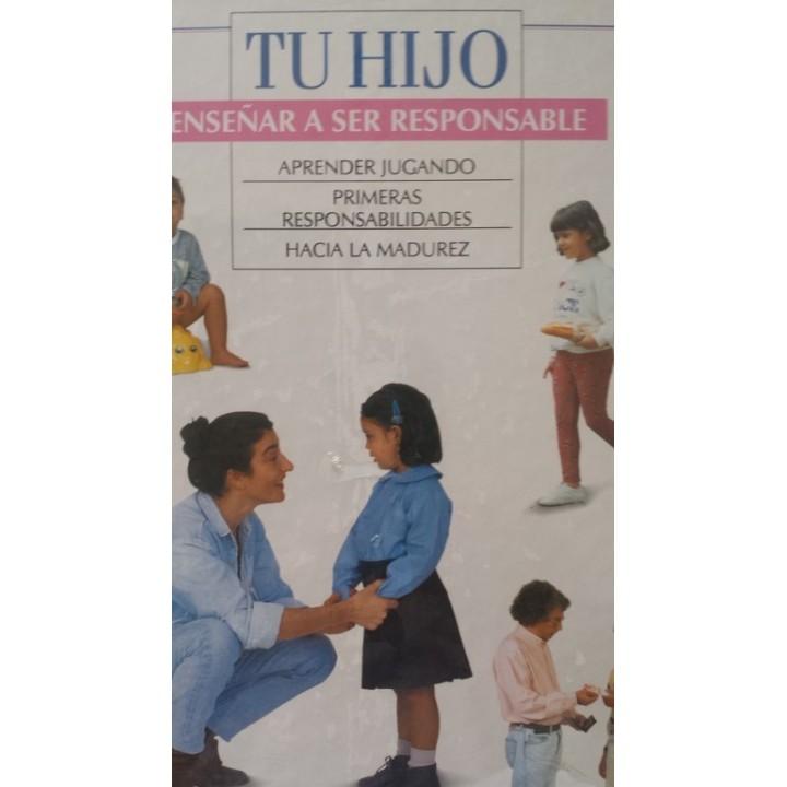 TU HIJO. ENSEÑAR A SER RESPONSABLE: APRENDER JUGANDO / PRIMERAS RESPONSABILIDADES / HACIA LA MADUREZ