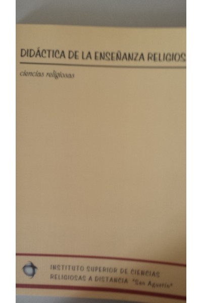 DIDACTICA DE LA ENSEÑANZA RELIGIOSA ESCOLAR I. Ciencias Religiosas. Instituto Superior de Ciencias Religiosas a distancia San Agustín