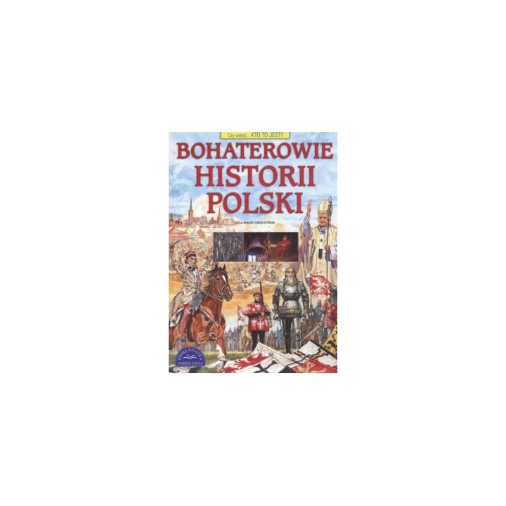 Czy wiesz... kto to jest? Bohaterowie historii Polski