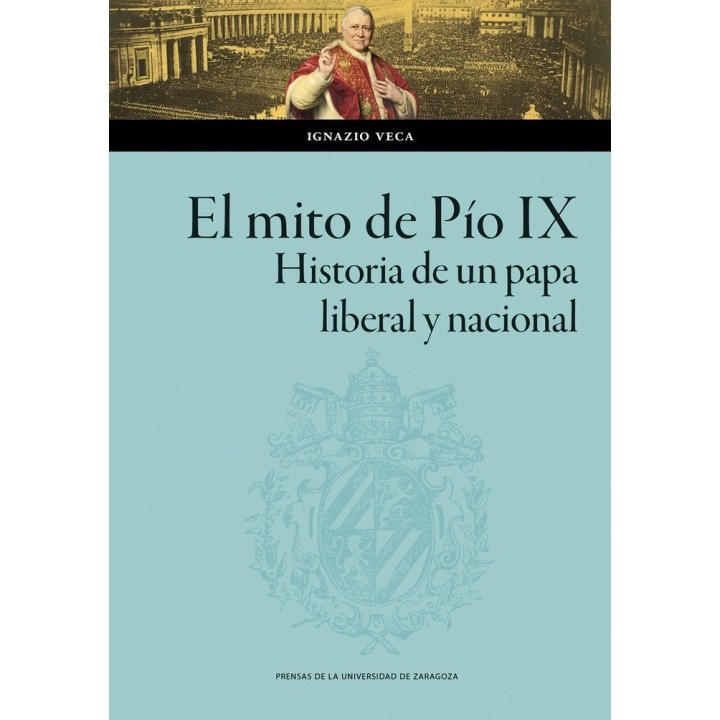 EL MITO DE PIO IX HISTORIA DE UN PAPA LIBERAL Y NACIONAL