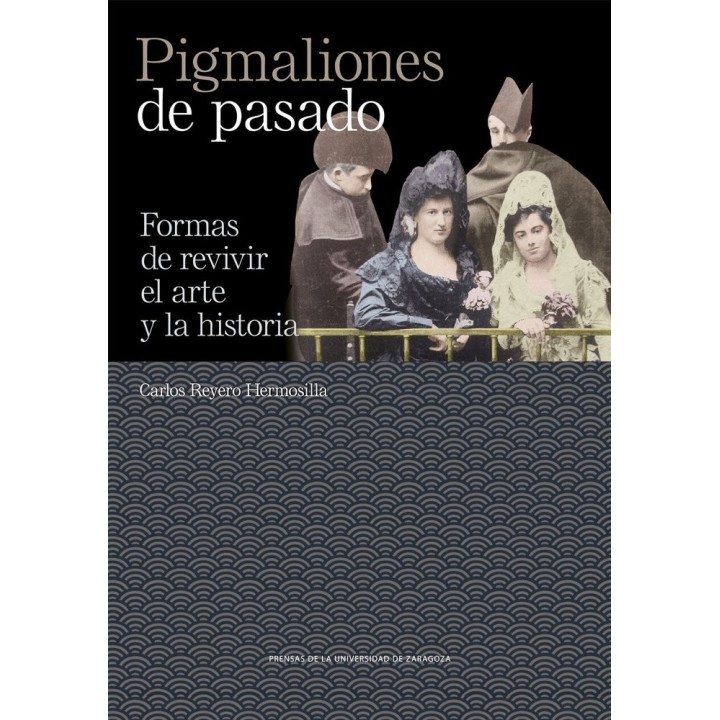PIGMALIONES DE PASADO FORMAS DE REVIVIR EL ARTE Y LA HISTOR