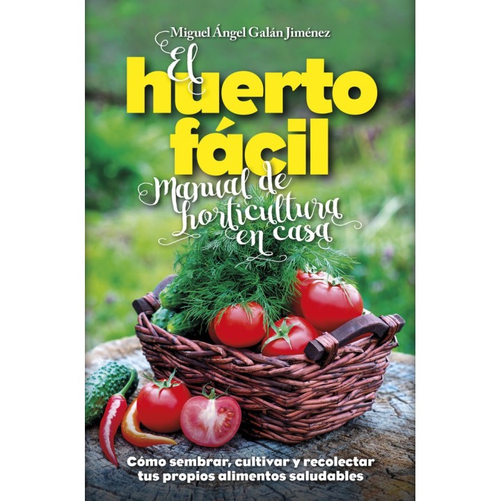 HUERTO FACIL, EL MANUAL DE HORTICULTURA EN CASA