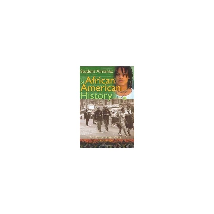 Student Almanac of African American History. Volume 2 From Reconstruction to Today 1877-Present