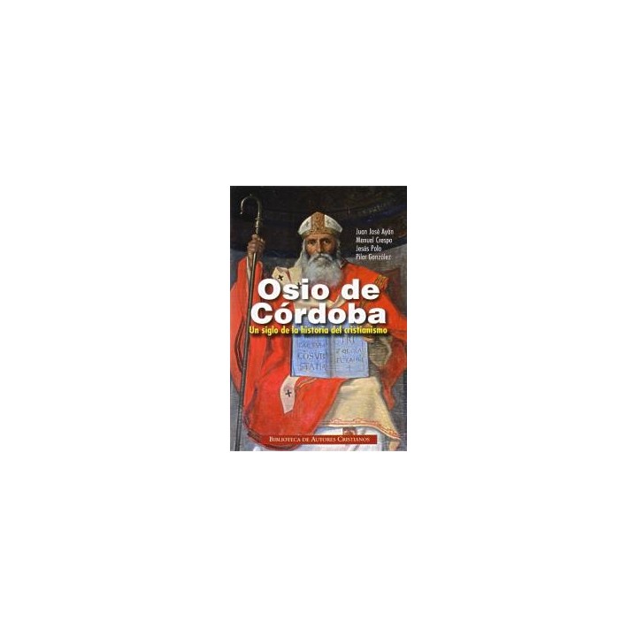 OSIO DE CORDOBA UN SIGLO DE LA HISTORIA DEL CRISTIANISMO