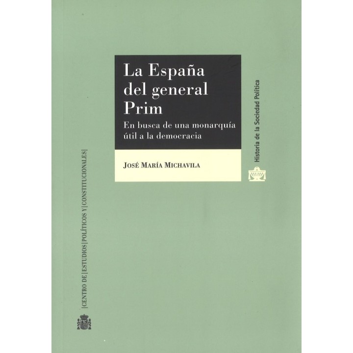 ESPAÑA DEL GENERAL PRIM. EN BUSCA DE UNA MONARQUIA UTIL A LA