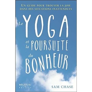 Le yoga et la poursuite du bonheur. Un guide pour trouver la joie dans des situations inattendues