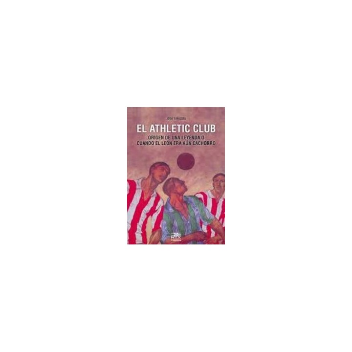 EL ATHLETIC CLUB, ORIGEN DE UNA LEYENDA O CUANDO EL LEON ERA