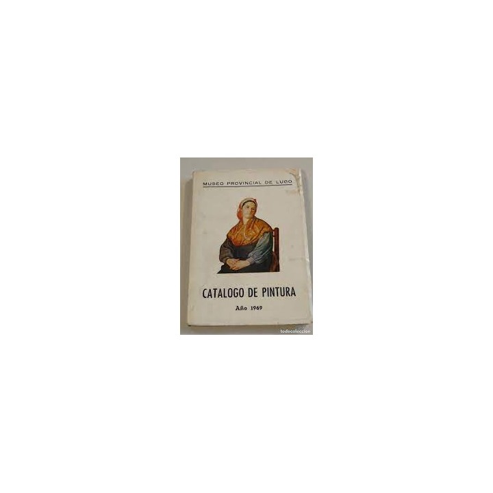 MUSEO PROVINCIAL DE LUGO: CATALOGO DE PINTURA AÑO 1969.