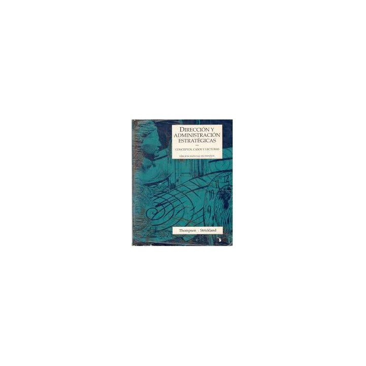 DIRECCIÓN Y ADMINISTRACIÓN ESTRATÉGICAS. CONCEPTOS, CASOS Y LECTURAS.
