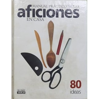 MANUAL PRACTICO DE LAS AFICIONES EN CASA. 80 IDEAS.