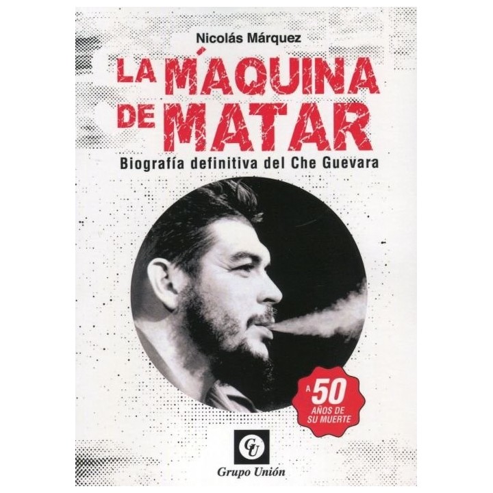 MAQUINA DE MATAR. BIOGRAFIA DEFINITIVA DEL CHE GUEVARA. A 5