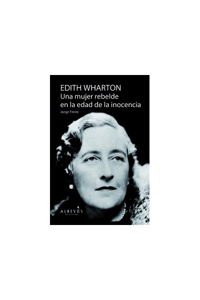 EDITH WHARTON UNA MUJER REBELDE EN LA EDAD DE LA INOCENCIA
