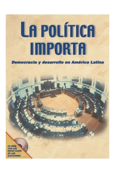 La política importa. Democracia y desarrollo en América Latina. Con CD-ROM con los resultados de las elecciones de las elecciones presidenciales y legislativas, país por país.