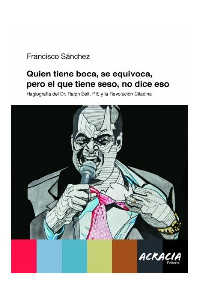Quien tiene boca, se equivoca, pero el que tiene seso, no dice eso. Hagiografía del Dr. Ralph Belt, PIS, y la Revolución Citadina