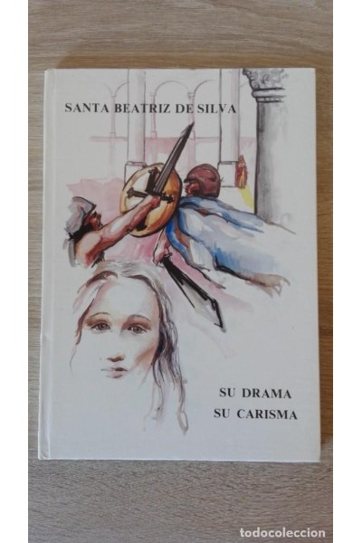 SANTA BEATRIZ DE SILVA. SU DRAMA, SU CARISMA (Fundadora de la Orden de la Inmaculada Concepcion)