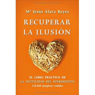 RECUPERAR LA ILUSION: EL LIBRO PRACTICO DE LA INUTILIDAD DEL SUFRIMIENTO.