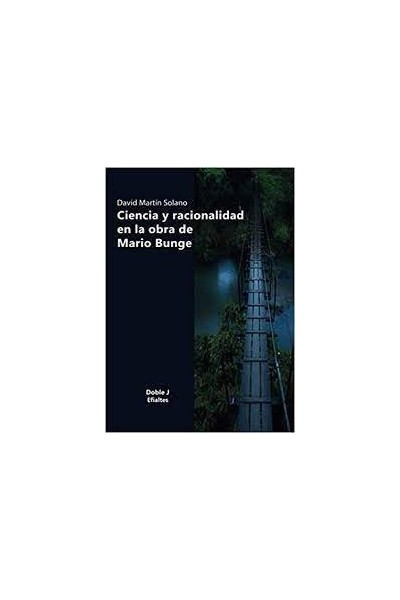 CIENCIA Y RACIONALIDAD EN LA OBRA DE MARIO BUNGE