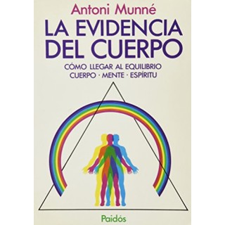 LA EVIDENCIA DEL CUERPO. CÓMO LLEGAR AL EQUILIBRIO CUERPO- MENTE- ESPÍRITU.