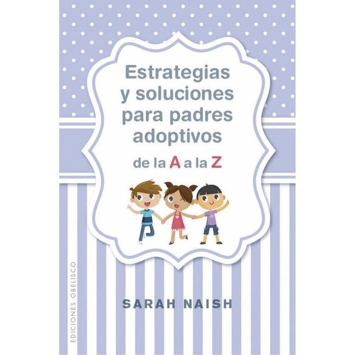 ESTRATEGIAS Y SOLUCIONES PARA PADRES ADOPTIVOS DE A A LA Z