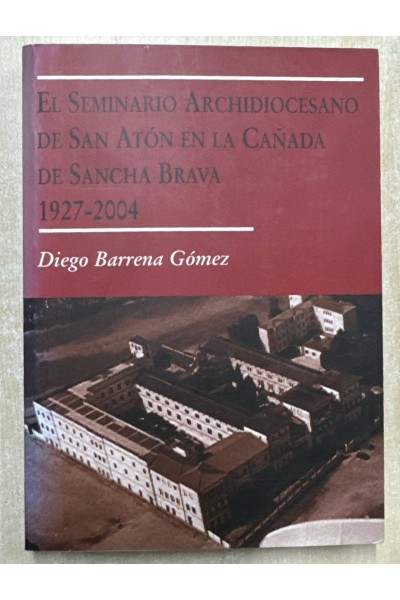 EL SEMINARIO ARCHIDIOCESANO DE SAN ATÓN EN LA CAÑADA DE SANCHA BRAVA 1927-2004