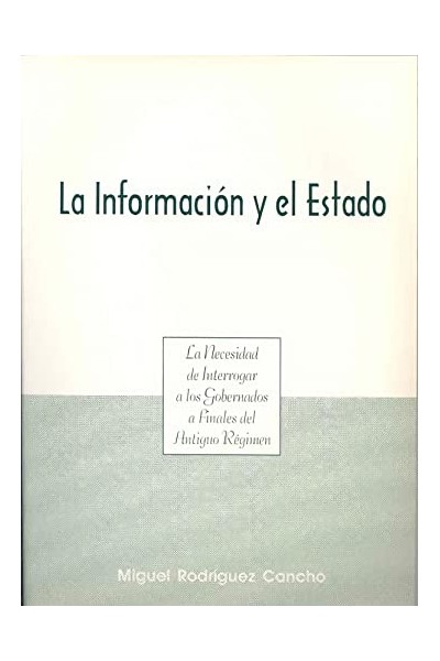 La informacion y el estado. La necesidad de interrogar a los gobernados a finales del Antiguo Regimen
