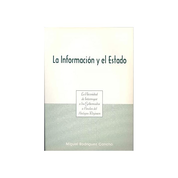 La informacion y el estado. La necesidad de interrogar a los gobernados a finales del Antiguo Regimen