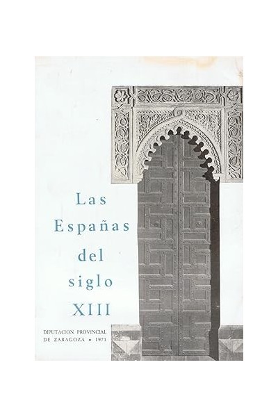 LAS ESPAÑAS DEL SIGLO XIII. Curso de Conferencias con motivo del VII Centenario de Santa Isabel, Reina de Portugal e Infanta de Aragón
