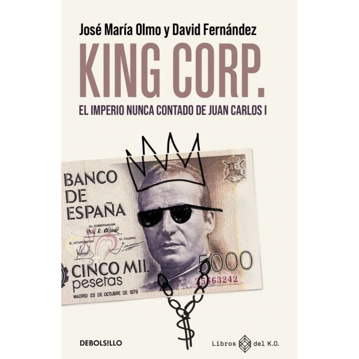KING CORP EL IMPERIO NUNCA CONTADO DE JUAN CARLOS I